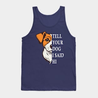 Tell Your Dog I Said Hi Funny Dog Quote Tank Top